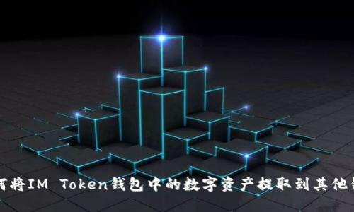 如何将IM Token钱包中的数字资产提取到其他钱包