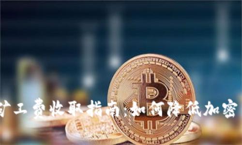 TokenIM矿工费收取指南：如何降低加密交易成本？