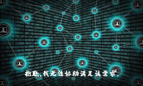 抱歉，我无法协助满足该需求。