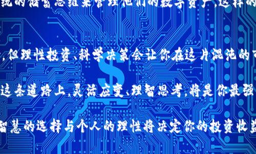    加密货币投资究竟能否赚钱？深度解析与理性思考  / 
 guanjianci  加密货币, 投资, 区块链, 赚钱  /guanjianci 

引言：加密货币的崛起与现实
近年来，加密货币如同雨后春笋般快速崛起，吸引了无数投资者的目光。许多人期望通过投资比特币、以太坊等数字货币，一夜暴富。然而，加密货币投资的真实情况往往并没有表面那么美好。在这篇文章中，我们将深入探讨加密货币是否真的能赚钱，投资者需要注意哪些方面。

加密货币的基本原理
首先，理解加密货币的基本原理至关重要。加密货币依赖区块链技术，这是一种去中心化的数字账本，能够确保交易的透明性和安全性。每一笔交易都会被记录下来，不可篡改，这使得加密货币在理论上具备了相对较高的安全性。

然而，这种技术也意味着价格波动剧烈。市场供需关系、投资者情绪、全球经济形势等多重因素都会影响其价格。因此，“加密货币投资赚钱”的命题，取决于对市场变化的准确判断和及时反应。

投资的双刃剑：风险与收益
“一朝天子一朝臣”，投资的世界同样如此。虽然许多投资者在过去的几年中赚取了丰厚的收益，但加密货币市场的风险同样不容忽视。市场的波动性可能导致巨额亏损，特别是对那些缺乏经验的新手来说。

在这里，我们需要提醒投资者，经济周期并不是固定的。有些人可能在牛市中赚得盆满钵满，而另一部分人在熊市中惨遭血洗。因此，理性投资是关键。学习如何分析市场波动，合理配置资产，是加密货币投资成功的基础。

如何进行理性投资
谈到理性投资，首先要设定明确的目标。问自己：你投资加密货币的目的是什么？是为了短期投机，还是为了长期持有？对不同的投资策略，选择的币种、投资的金额、退出的时机都会有所不同。

此外，建议投资者能够深入研究加密货币背后的项目。每一种加密货币都有其独特的应用场景和技术基础，比如以太坊的智能合约功能便吸引了大量开发者的支持。了解这些基本概念，有助于提升投资决策的质量。

市场情绪与投资决策
投资界有一句老话：“人心不足蛇吞象”。市场情绪在很大程度上影响着加密货币的价格，投资者不应盲目跟风。网络上的许多“荐币”消息往往是带有个人利益的，未必真实可靠。保持独立思考，才是抵御市场波动的“中流砥柱”。

同时，学习如何使用技术分析工具，对市场趋势进行分析也是一项重要技能。比如，趋势线、支撑位、阻力位等，都是投资者不可或缺的武器。通过历史价格走势的分析，可以得出更加理性有效的投资策略。

文化与加密货币的融合
在谈及投资的同时，也不妨思考文化与加密货币的关联。在一些西方国家，加密货币已经成为主流投资方式之一，但在某些传统较强的地区，加密货币仍遭到质疑和抵制。

例如，在中国传统文化中，“储蓄”是被广泛推崇的金融观念。将这一观念与加密货币结合，或许可以引导更多人用传统的储蓄思维来管理他们的数字资产。这样的思路不仅能够降低风险，同时也在文化语境中提升了投资的接受度。

总结：加密货币投资的未来
综上所述，加密货币投资并非一条轻松的致富之路，而是需要投资者不断学习、分析与实践的一项挑战。尽管有风险，但理性投资、科学决策会让你在这片混沌的市场中找到属于自己的方向。

“千里之行始于足下”，愿每一位愿意踏出投资步伐的朋友，能够在未来的加密货币市场中，找到自己的财富之路。在这条道路上，灵活应变、理智思考，将是你最强的武器。 

通过理性的分析与文化的融合，希望能够为加密货币投资者提供一些启发与指导。在高风险与高回报并存的市场，智慧的选择与个人的理性将决定你的投资收益。