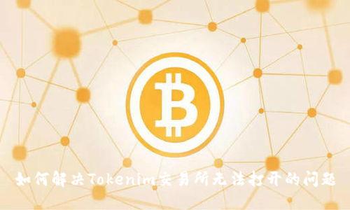 如何解决Tokenim交易所无法打开的问题