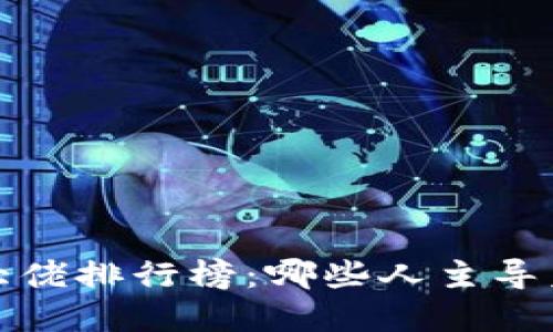 2023年加密货币大佬排行榜：哪些人主导着数字货币的未来？