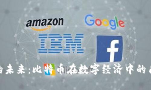 加密货币的未来：比特币在数字经济中的角色与影响