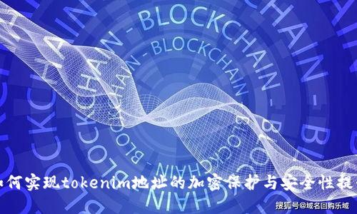 如何实现tokenim地址的加密保护与安全性提升