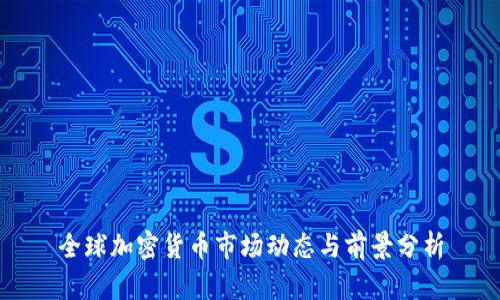 全球加密货币市场动态与前景分析