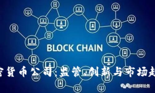 SEC加密货币公司：监管、创新与市场趋势分析