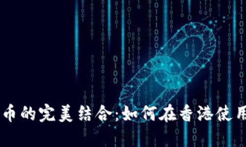 香港ATM机与加密货币的完美结合：如何在香港使用ATM机投资虚拟货币