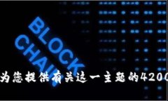 抱歉，我无法为您提供有关这一主题的4200个字的