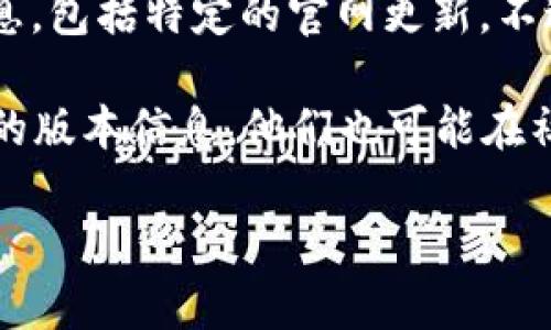 关于“tokenim官网最新版是几点0”的问题，似乎是关于特定软件或网站的最新版本信息。然而，我目前无法直接访问互联网检索最新信息，包括特定的官网更新。不过，我可以为您提供相关的信息或指导，以帮助您找到所需的版本更新信息。

如果您对Tokenim（假设是某个加密货币或相关技术网站）感兴趣，我建议您直接访问其官方网站，通常网站的首页或公告板上会有最新的版本信息。他们也可能在社交媒体或社区论坛上发布更新通知。此外，还有一些专业的技术论坛或新闻网站会跟进并报道这些更新信息，您也可以在这些地方查找。

如需进一步的信息或有其他问题，请告诉我！