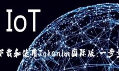 如何下载和使用Tokenim国际版：一步步指南