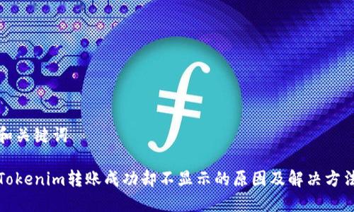 和关键词

Tokenim转账成功却不显示的原因及解决方法