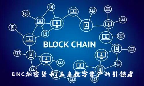 ENC加密货币：未来数字资产的引领者