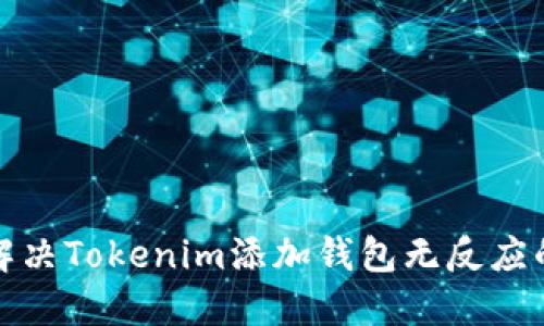 如何解决Tokenim添加钱包无反应的问题
