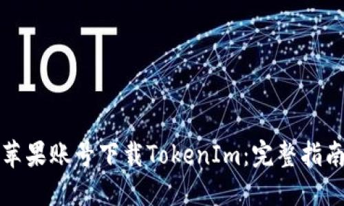 如何在国内苹果账号下载TokenIm：完整指南与实用技巧