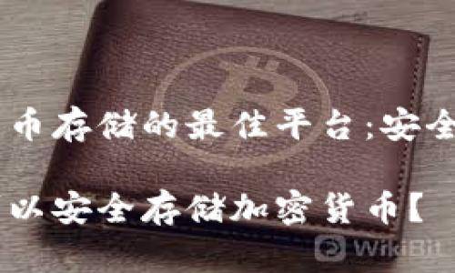 加入加密货币存储的最佳平台：安全、便捷、可靠

哪个平台可以安全存储加密货币？