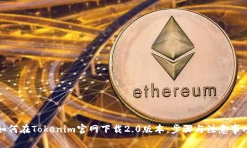 如何在Tokenim官网下载2.0版本：步骤与注意事项