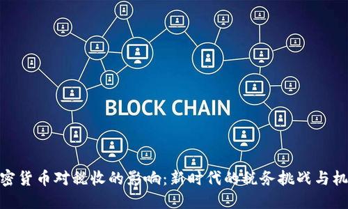 加密货币对税收的影响：新时代的税务挑战与机遇