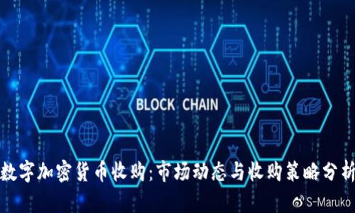 数字加密货币收购：市场动态与收购策略分析