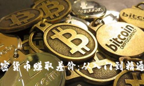 如何通过加密货币赚取差价：从入门到精通的全面指南