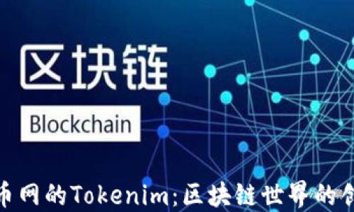 
探秘火币网的Tokenim：区块链世界的创新先锋