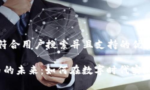 思考一个符合用户搜索并且支持的优秀

 加密货币的未来：如何在数字时代实现财富增长