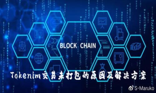 Tokenim交易未打包的原因及解决方案