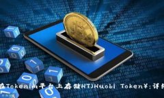 如何在Tokenim平台上存储HT（Huobi Token）：详细指南