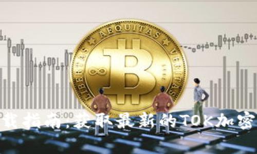 Tokenim下载指南：获取最新的TOK加密货币客户端