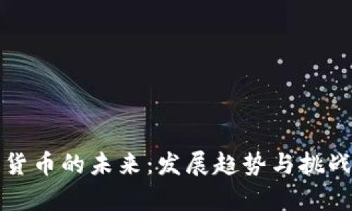 加密货币的未来：发展趋势与挑战分析