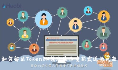 如何解决TokenIM转账显示重新发送的问题