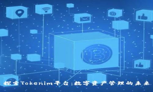 探索Tokenim平台：数字资产管理的未来