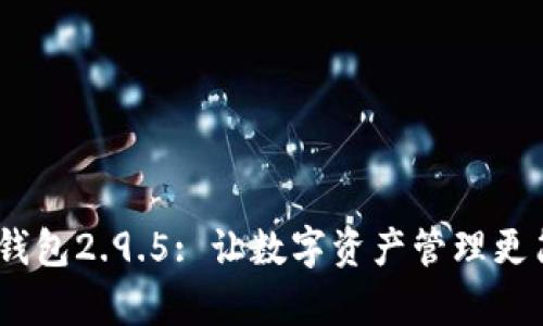 Tokenim钱包2.9.5: 让数字资产管理更简单、安全