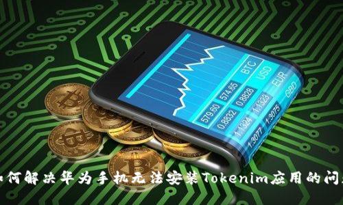 如何解决华为手机无法安装Tokenim应用的问题