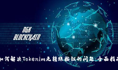 如何解决Tokenim无转账按钮的问题：全面指南