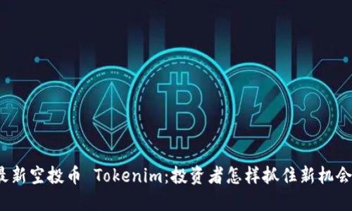最新空投币 Tokenim：投资者怎样抓住新机会？