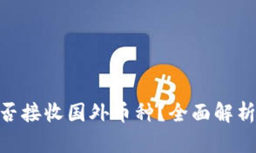 tokenim能否接收国外币种？全面解析与使用指南