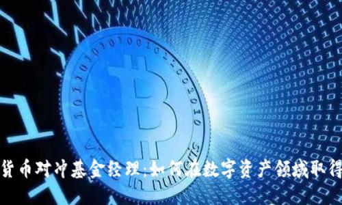 加密货币对冲基金经理：如何在数字资产领域取得成功