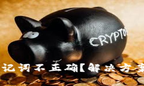  Tokenim助记词不正确？解决方案与预防措施