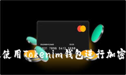 如何有效使用Tokenim钱包进行加密货币交易