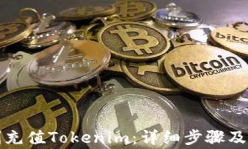 
如何顺利充值Tokenim：详细步骤及注意事项