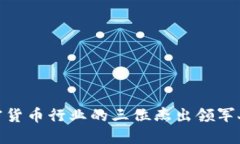 加密货币行业的三位杰出领军人物