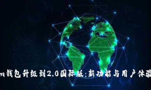 Tokenim钱包升级到2.0国际版：新功能与用户体验全解析