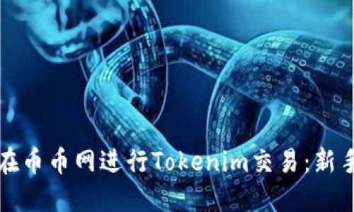 如何在币币网进行Tokenim交易：新手指南