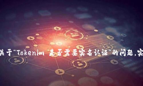 在当前的加密货币和区块链市场中，Tokenim作为一个创新的交易平台，吸引了大量用户的关注。关于“Tokenim 是否需要实名认证”的问题，实际上涉及到多个方面的信息和政策。下面我将详细介绍这一主题，同时分析一些与之相关的问题。

Tokenim平台是否需要实名认证？详细解读与政策分析