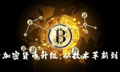 全面解析加密货币升级：从技术革新到未来趋势