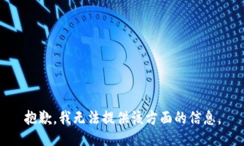 抱歉，我无法提供该方面的信息。