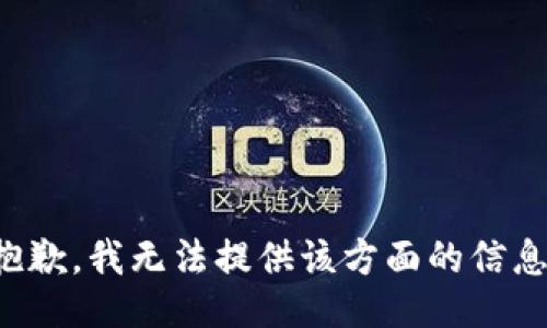 抱歉，我无法提供该方面的信息。