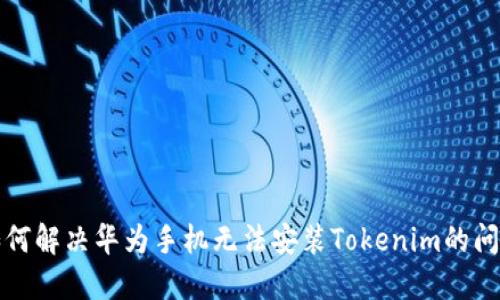 如何解决华为手机无法安装Tokenim的问题