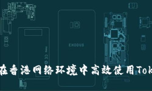 如何在香港网络环境中高效使用Tokenim