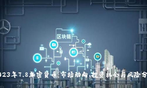 2023年7.8加密货币：市场动向、投资机会与风险分析